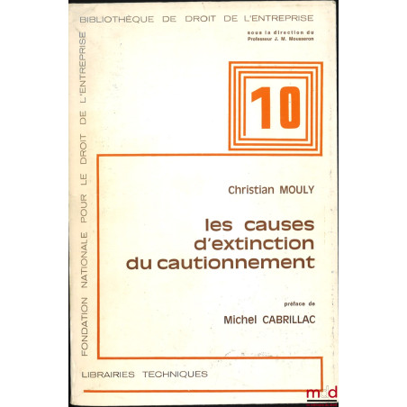 LES CAUSES D?EXTINCTION DU CAUTIONNEMENT, Préface de Michel Cabrillac, Bibl. de droit de l?entreprise, t. 10, Fondation natio...