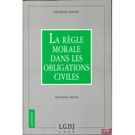 LA RÈGLE MORALE DANS LES OBLIGATIONS CIVILES, 4e éd., Reprint