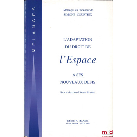 L?ADAPTATION DU DROIT DE L?ESPACE À SES NOUVEAUX DÉFIS, Mélanges en l?honneur de Simone Courteix, Liber amicorum, dir. Armel ...