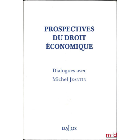 PROSPECTIVES DU DROIT ÉCONOMIQUE, DIALOGUES AVEC MICHEL JEANTIN