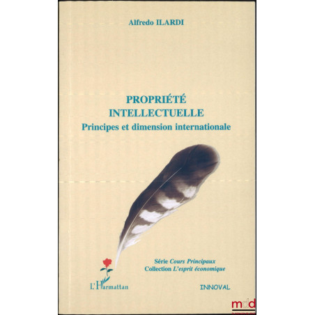 PROPRIÉTÉ INTELLECTUELLE, Principes et dimension internationale, Traduction de Geneviève Steimlé, coll. Cours principaux, sér...