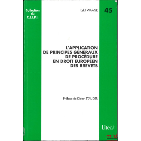 L’APPLICATION DE PRINCIPES GÉNÉRAUX DE PROCÉDURE EN DROIT EUROPÉEN DES BREVETS, Préface de Dieter Stauder, coll. du C.E.I.P.I...