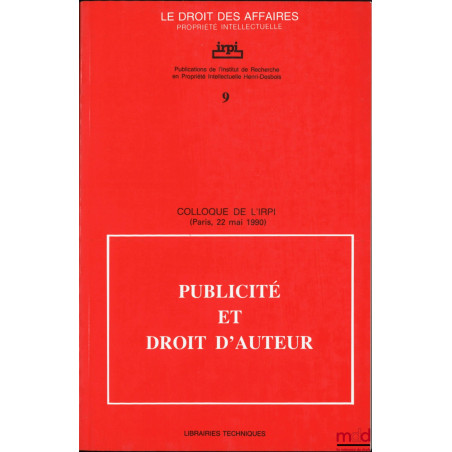 PUBLICITÉ ET DROIT D?AUTEUR, Colloque de l?IRPI, Paris, 22 mai 1990, Publications de l?Institut de Recherche en Propriété Int...