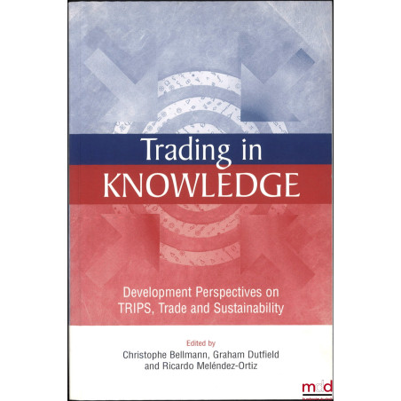 TRADING IN KNOWLEDGE, Development Perspectives on TRIPS, Trade and Sustainability, Edited by Christophe Bellmann, Graham Dutf...