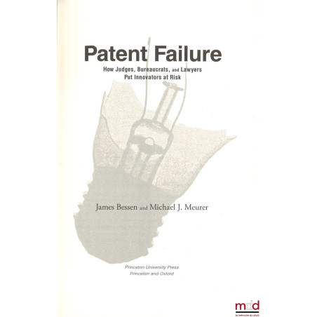 PATENT FAILURE, How Judges, Bureaucrats, and Lawyers Put Innovators at Risk