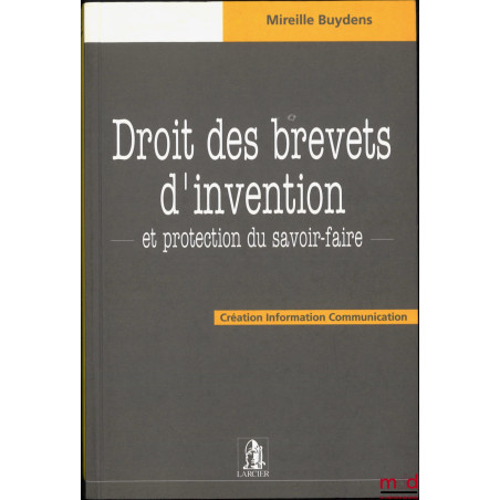 DROIT DES BREVETS D’INVENTION - Et protection du savoir-faire, coll. Création Information Communication