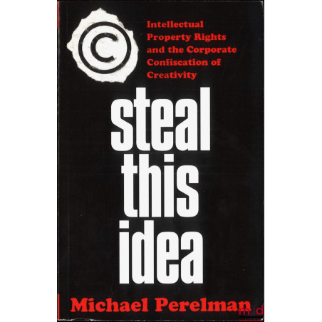 STEAL THIS IDEA, Intellectual property rights and the corporate confiscation of creativity