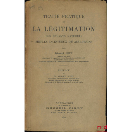 TRAITÉ PRATIQUE DE LA LÉGITIMATION DES ENFANTS NATURELS SIMPLES, INCESTUEUX OU ADULTÉRINS, Préface de Albert Wahl