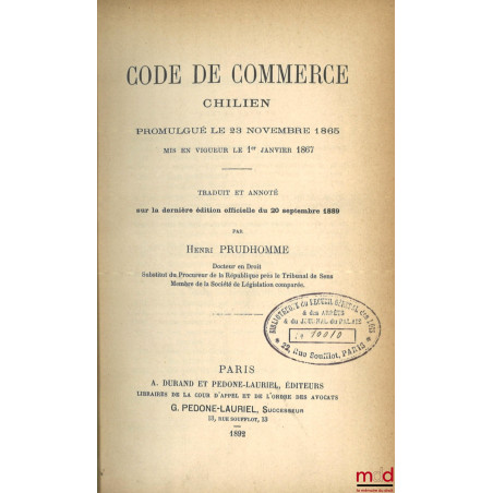 CODE DE COMMERCE CHILIEN Promulgué le 23 novembre 1865 mis en vigueur le 1er janvier 1867, Traduit et annoté sur la dernière ...