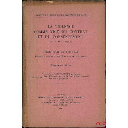 LA VIOLENCE COMME VICE DU CONTRAT ET DU CONSENTEMENT en droit comparé, Thèse (Président : M. Lévy-Ullmann ; Suffragants : MM....