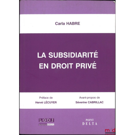 LA SUBSIDIARITÉ EN DROIT PRIVÉ, Thèse, Université Panthéon-Assas, Préface de Hervé Lecuyer, Avant-propos de Séverine Cabrillac