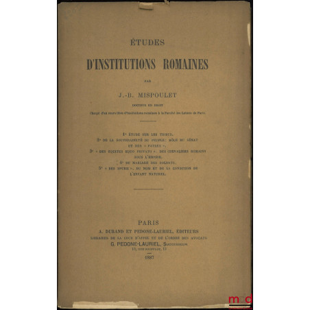 ÉTUDES D?INSTITUTIONS ROMAINES :1° Étude sur les tribus.2° De la souveraineté du peuple : rôle du Sénat et des « Patres ». ...