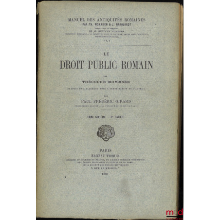 LE DROIT PUBLIC ROMAIN, traduit sur la troisième édition allemande, avec l?autorisation de l?auteur, par Paul Frédéric GIRARD...