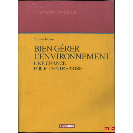 BIEN GÉRER L’ENVIRONNEMENT, Une chance pour l’entreprise, coll. L’actualité juridique