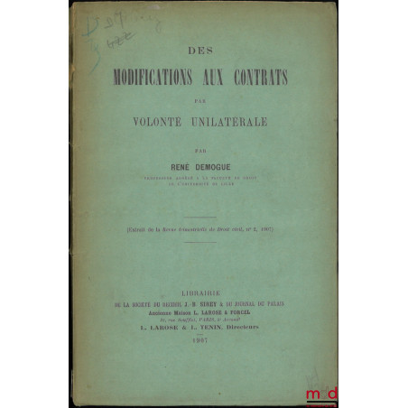 DES MODIFICATIONS AUX CONTRATS PAR VOLONTÉ UNILATÉRALE, Extrait de la Revue trim. de droit civil, n° 2, 1907