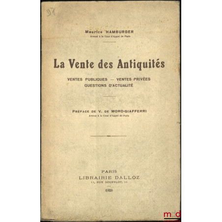 LA VENTE DES ANTIQUITÉS. Ventes publiques - Ventes privées - Questions d’actualité, Préface de Vincent de Moro-Giafferri