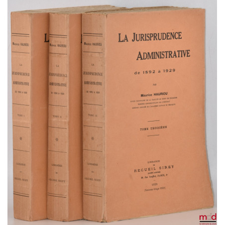 LA JURISPRUDENCE ADMINISTRATIVE DE 1892 À 1929, d?après les notes d?arrêts du Recueil Sirey réunies et classées par André Hau...