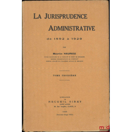 LA JURISPRUDENCE ADMINISTRATIVE DE 1892 À 1929, d?après les notes d?arrêts du Recueil Sirey réunies et classées par André Hau...