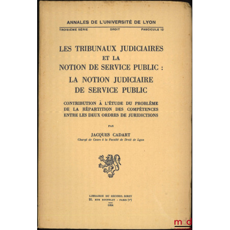 LES TRIBUNAUX JUDICIAIRES ET LA NOTION DE SERVICE PUBLIC : LA NOTION JUDICIAIRE DE SERVICE PUBLIC, Contribution à l?étude du ...