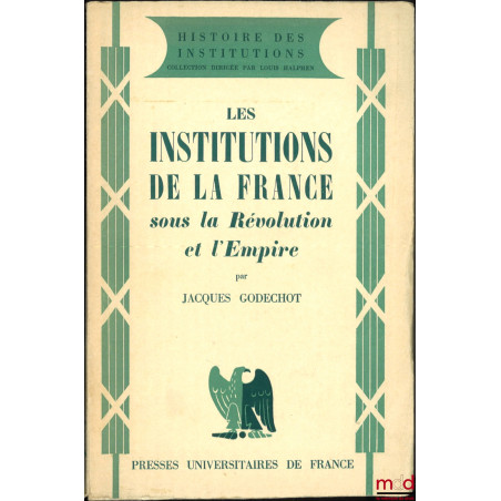 LES INSTITUTIONS DE LA FRANCE SOUS LA RÉVOLUTION ET L’EMPIRE, coll. Histoire des institutions