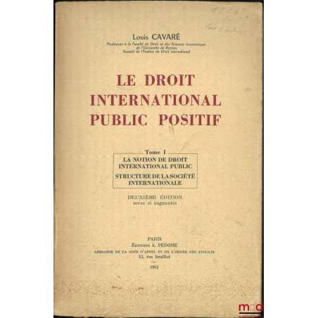 LE DROIT INTERNATIONAL PUBLIC POSITIF, t. I : La notion de droit international public - Structure de la société international...