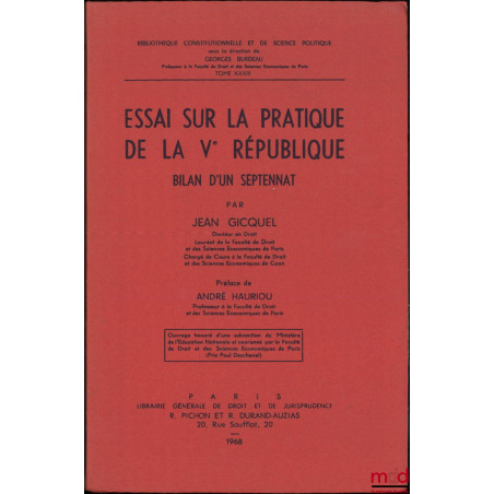 ESSAI SUR LA PRATIQUE DE LA Ve RÉPUBLIQUE, BILAN D?UN SEPTENNAT, Préface André Hauriou, Bibl. Constitutionnelle et de Sc. Pol...