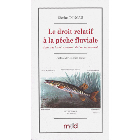 LE DROIT RELATIF À LA PÊCHE FLUVIALE EN FRANCE (1789-1897). Pour une histoire du droit de l?environnement Préface de Grégo...