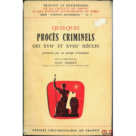 QUELQUES PROCÈS CRIMINELS DES XVIIe ET XVIIIe SIÈCLES, Présentés par un groupe d?étudiants sous la direction de J. Imbert, Tr...