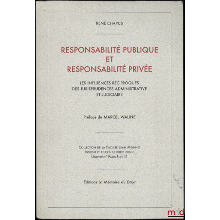 RESPONSABILITÉ PUBLIQUE ET RESPONSABILITÉ PRIVÉE, Les influences réciproques des jurisprudences administrative et judiciaire,...