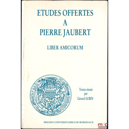 ÉTUDES OFFERTES À PIERRE JAUBERT. LIBER AMICORUM, Textes réunis par Gérard AUBIN