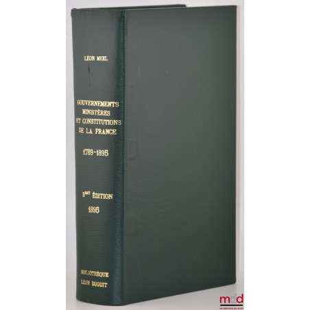 GOUVERNEMENTS, MINISTÈRES ET CONSTITUTIONS DE LA FRANCE DE 1789 À 1895, Précis historique des révolutions, des crises ministé...