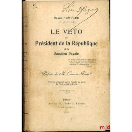 LE VETO DU PRÉSIDENT DE LA RÉPUBLIQUE ET LA SANCTION ROYALE, Préface de M. Casimir-Perier