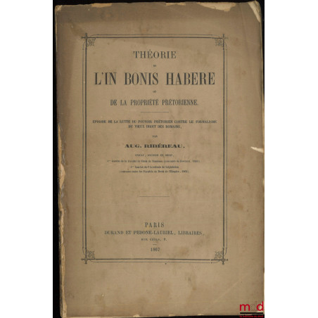 THÉORIE DE L?IN BONIS HABERE OU DE LA PROPRIÉTÉ PRÉTORIENNE, Épisode de la lutte du pouvoir prétorien contre le formalisme du...