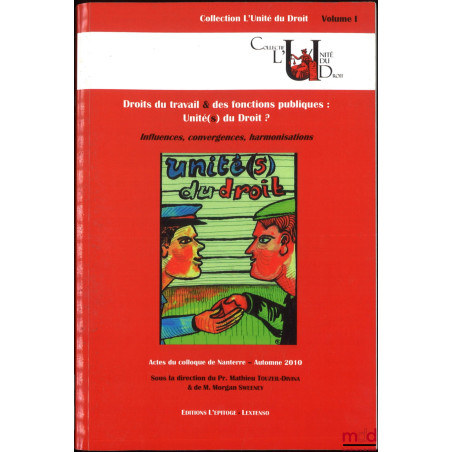 DROITS DU TRAVAIL & DES FONCTIONS PUBLIQUES : UNITÉ(S) DU DROIT ?, Influences, convergences, harmonisations, Colloque de Nant...