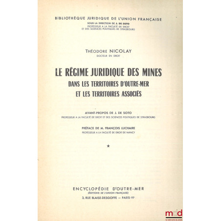 LE RÉGIME JURIDIQUE DES MINES DANS LES TERRITOIRES D?OUTRE-MER ET LES TERRITOIRES ASSOCIÉS, Avant-propos de Jean De Soto, Pré...