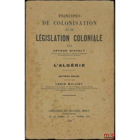 PRINCIPES DE COLONISATION ET DE LÉGISLATION COLONIALE, L’Algérie, 7e éd. révisée par Louis Milliot