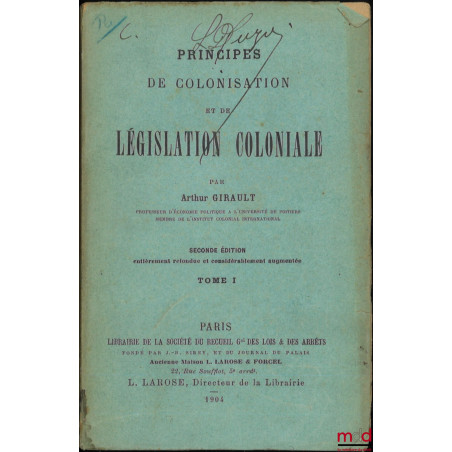 PRINCIPES DE COLONISATION ET DE LÉGISLATION COLONIALE, t. I [seul], Seconde édition entièrement refondue et considérablement ...