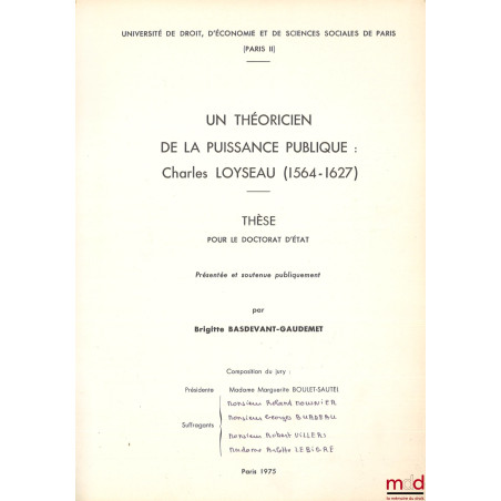 UN THÉORICIEN DE LA PUISSANCE PUBLIQUE : Charles Loyseau (1564-1627), Thèse, Université de Droit, d?Économie et de Sciences s...