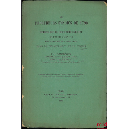 LES PROCUREURS SYNDICS DE 1790 ET LES COMMISSAIRES DU DIRECTOIRE EXÉCUTIF DE L?AN III À L?AN VIII, Avec l?histoire de l?Insti...