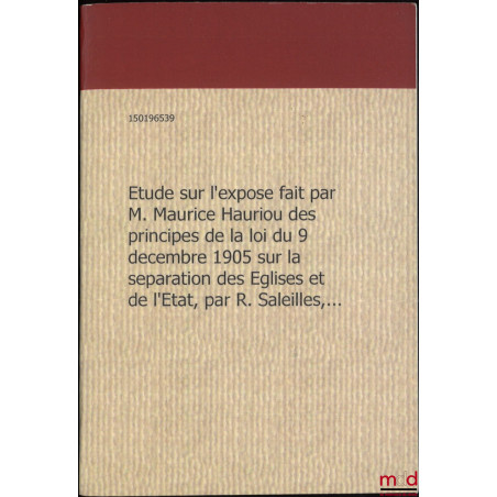 ÉTUDE SUR L?EXPOSÉ FAIT PAR M. MAURICE HAURIOU, DES PRINCIPES DE LA LOI DU 9 DÉCEMBRE 1905 SUR LA SÉPARATION DES ÉGLISES ET D...