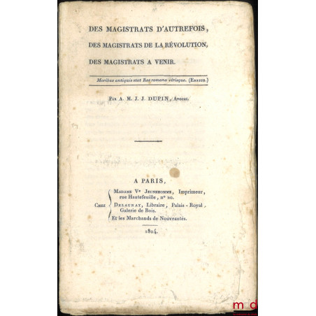 DES MAGISTRATS D?AUTREFOIS, DES MAGISTRATS DE LA RÉVOLUTION, DES MAGISTRATS À VENIR. Moribus antiquis stat Res romana virisqu...