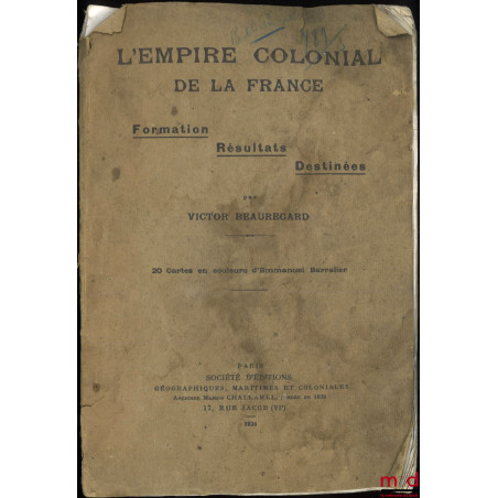 L?EMPIRE COLONIAL DE LA FRANCE, Formations, Résultats, Destinées, 20 cartes en couleurs d?Emmanuel Barralier, La leçon de l?e...