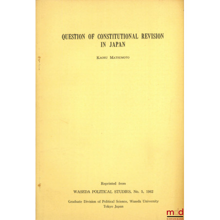 QUESTION OF CONSTITUTIONAL REVISION IN JAPAN, extrait de Waseda Political Studies n° 5, 1962