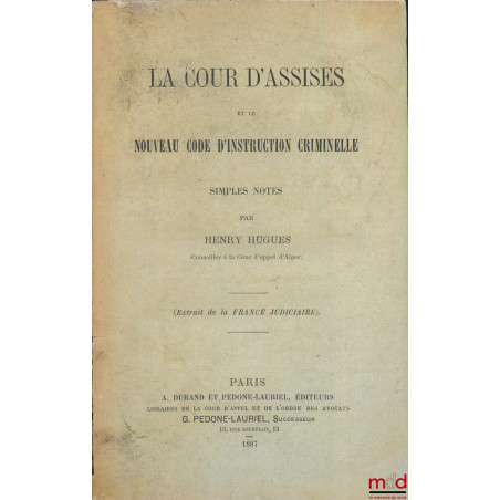 LA COUR D’ASSISES ET LE NOUVEAU CODE D’INSTRUCTION CRIMINELLE, SIMPLES NOTES, Extrait de la France Judiciaire