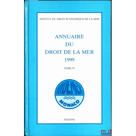 ANNUAIRE DU DROIT DE LA MER 1999 de l’INSTITUT DU DROIT ÉCONOMIQUE DE LA MER (INDEMER - Monaco), t. IV