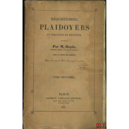 RÉQUISITOIRES, PLAIDOYERS ET DISCOURS DE RENTRÉE, avec le texte des arrêtés, depuis le mois d?Août 1830 jusqu?à ce jour, t. 2...