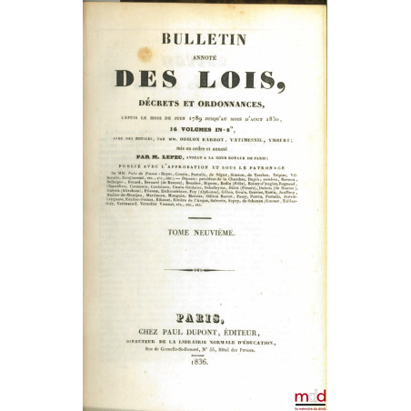 BULLETIN ANNOTÉ DES LOIS, DÉCRETS ET ORDONNANCES, depuis le mois de juin 1789 jusqu?au mois d?août 1830, avec des notices par...