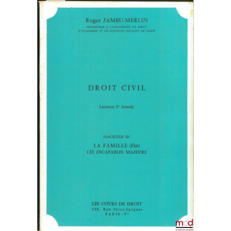 COURS DE DROIT CIVIL : Fascicule III : Les relations parafamiliales - Les incapables majeurs, Licence 3ème année, 1972-1973