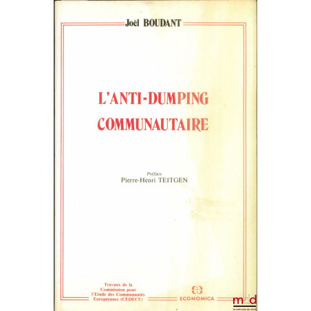 L?ANTI-DUMPING COMMUNAUTAIRE, Préface, Pierre-Henri Teitgen, coll. Trav. de la Commission pour l?étude des communautés europé...