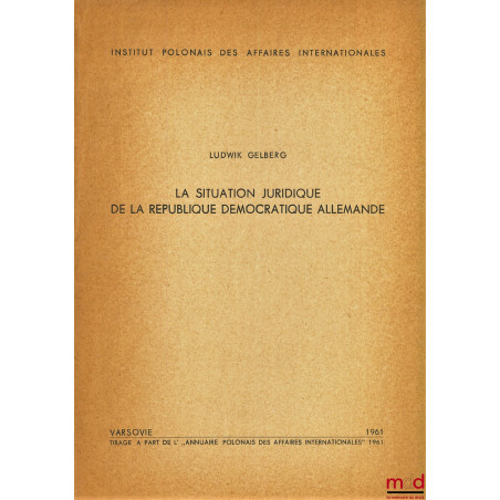 LA SITUATION JURIDIQUE DE LA RÉPUBLIQUE DÉMOCRATIQUE ALLEMANDE, extrait de l’Annuaire polonais des affaires internationales 1961